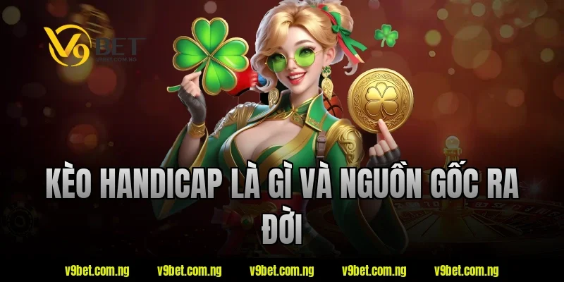 Giải Đáp Kèo Handicap Là Gì Và Cách Đọc Kèo Chuẩn Xác 1 Kèo handicap là gì và nguồn gốc ra đời