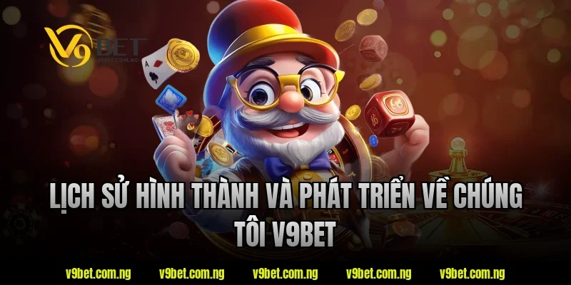 Lịch sử hình thành và phát triển về chúng tôi v9bet