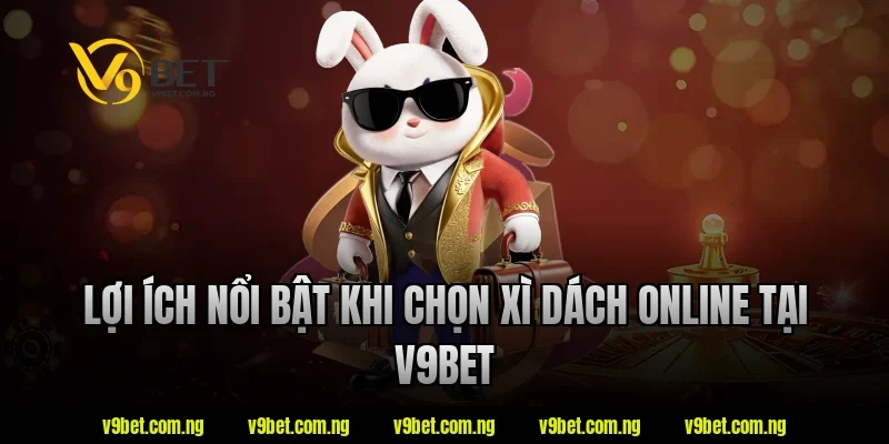 Lợi ích nổi bật khi chọn xì dách online tại v9bet