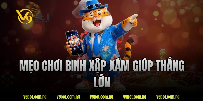 Mẹo chơi binh xập xám giúp thắng lớn