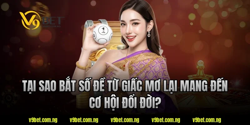 Bắt Số Đề Từ Giấc Mơ – Giải Mã Giấc Mơ Đánh Đề 1 Tại sao bắt số đề từ giấc mơ lại mang đến cơ hội đổi đời?