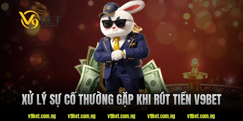 Xử lý sự cố thường gặp khi rút tiền v9bet